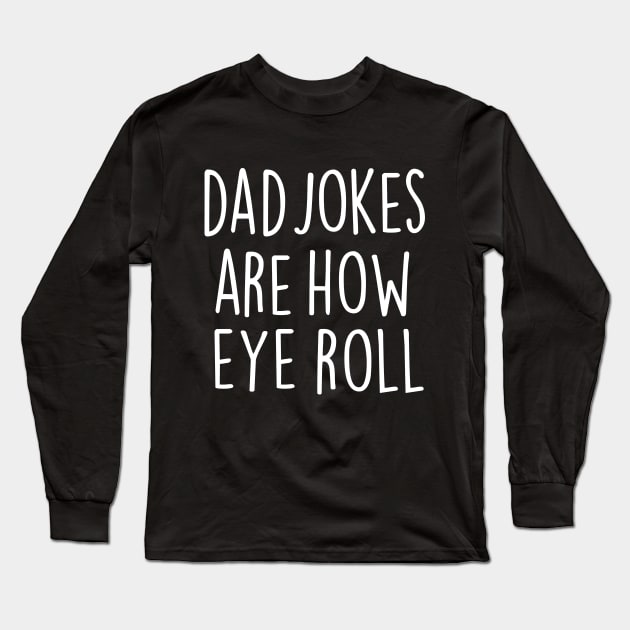 Dad Jokes Are How Eye Roll Long Sleeve T-Shirt by WeekendRiches